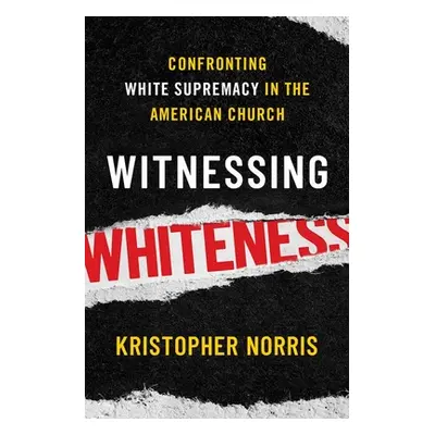 "Witnessing Whiteness: Confronting White Supremacy in the American Church" - "" ("Norris Kristop