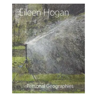 "Eileen Hogan: Personal Geographies" - "" ("Fairman Elisabeth R.")