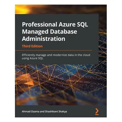 "Professional Azure SQL Managed Database Administration - Third Edition: Efficiently manage and 