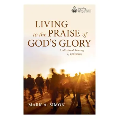 "Living to the Praise of God's Glory" - "" ("Simon Mark A.")