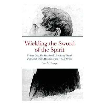 "Wielding the Sword of the Spirit: Volume One: The Doctrine and Practice of Church Fellowship in