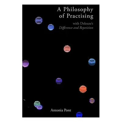 "A Philosophy of Practising: With Deleuze's Difference and Repetition" - "" ("Pont Antonia")