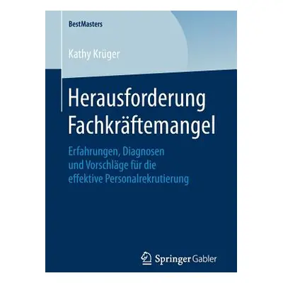 "Herausforderung Fachkrftemangel: Erfahrungen, Diagnosen Und Vorschlge Fr Die Effektive Personal