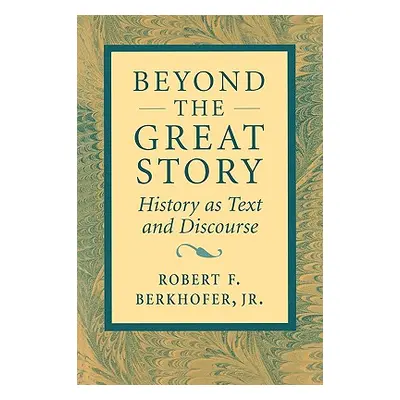 "Beyond the Great Story: History as Text and Discourse" - "" ("Berkhofer Robert F. Jr.")