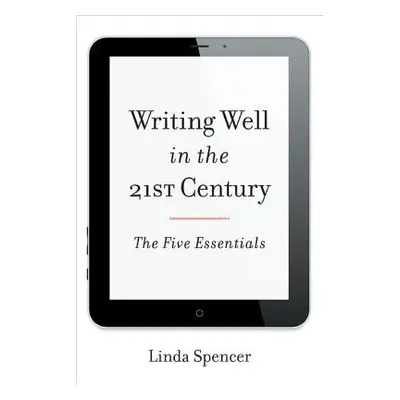 "Writing Well in the 21st Century: The Five Essentials" - "" ("Spencer Linda")