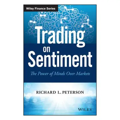 "Trading on Sentiment: The Power of Minds Over Markets" - "" ("Peterson Richard L.")