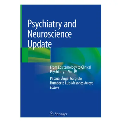 "Psychiatry and Neuroscience Update: From Epistemology to Clinical Psychiatry - Vol. IV" - "" ("