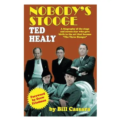 "Nobody's Stooge: Ted Healy (Hardback)" - "" ("Cassara Bill")