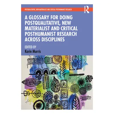 "A Glossary for Doing Postqualitative, New Materialist and Critical Posthumanist Research Across