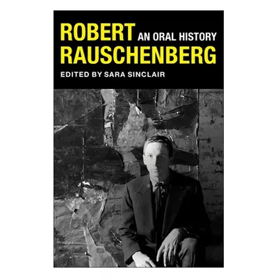 "Robert Rauschenberg: An Oral History" - "" ("Sinclair Sara")