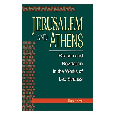 "Jerusalem and Athens: Reason and Revelation in the Works of Leo Strauss" - "" ("Orr Susan")