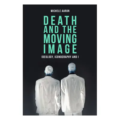 "Death and the Moving Image: Ideology, Iconography and I" - "" ("Aaron Michele")