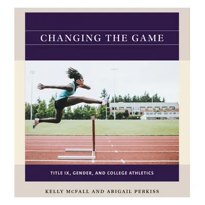 "Changing the Game: Title IX, Gender, and College Athletics" - "" ("McFall Kelly")