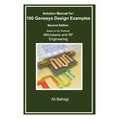 "Solution Manual for 100 Genesys Design Examples: Second Edition" - "" ("Behagi Ali")