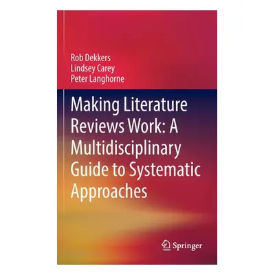 "Making Literature Reviews Work: A Multidisciplinary Guide to Systematic Approaches" - "" ("Dekk