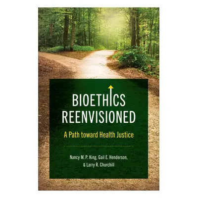 "Bioethics Reenvisioned: A Path toward Health Justice" - "" ("King Nancy M. P.")