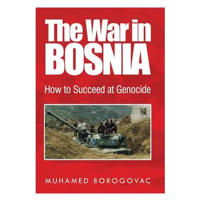 "The War in Bosnia: How to Succeed at Genocide" - "" ("Borogovac Muhamed")