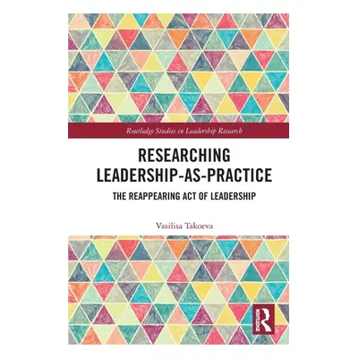 "Researching Leadership-As-Practice: The Reappearing Act of Leadership" - "" ("Takoeva Vasilisa"