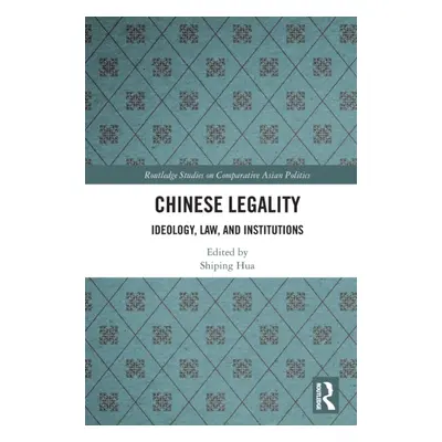 "Chinese Legality: Ideology, Law, and Institutions" - "" ("Hua Shiping")