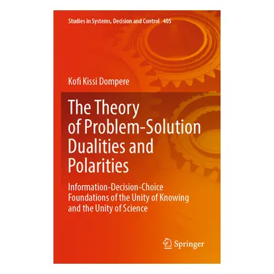 "The Theory of Problem-Solution Dualities and Polarities: Information-Decision-Choice Foundation