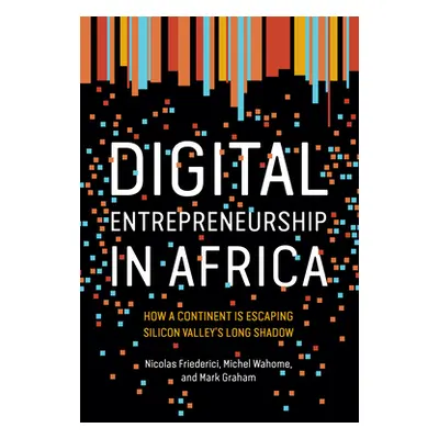 "Digital Entrepreneurship in Africa: How a Continent Is Escaping Silicon Valley's Long Shadow" -