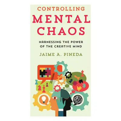 "Controlling Mental Chaos: Harnessing the Power of the Creative Mind" - "" ("Pineda Jaime A.")