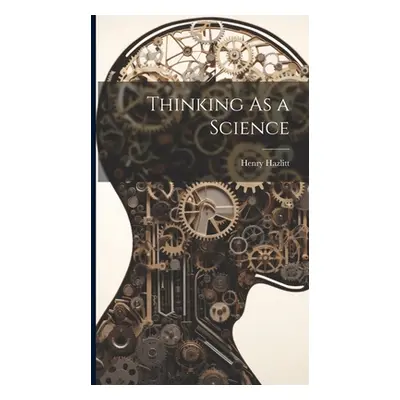 "Thinking As a Science" - "" ("Hazlitt Henry")