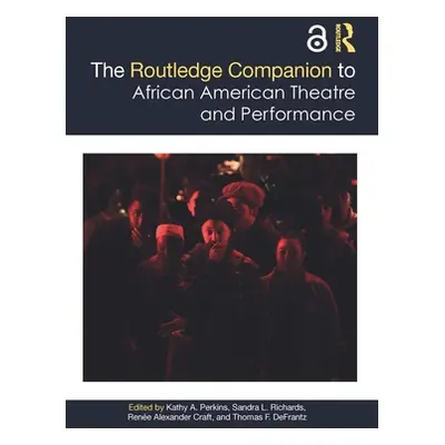 "The Routledge Companion to African American Theatre and Performance" - "" ("Perkins Kathy")