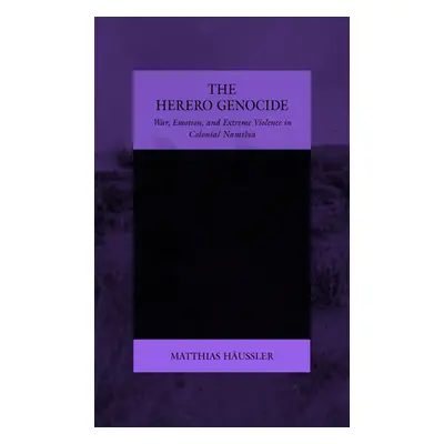 "The Herero Genocide: War, Emotion, and Extreme Violence in Colonial Namibia" - "" ("Hussler Mat