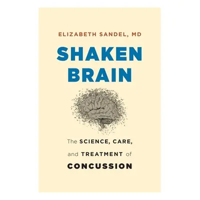 "Shaken Brain: The Science, Care, and Treatment of Concussion" - "" ("Sandel Elizabeth")