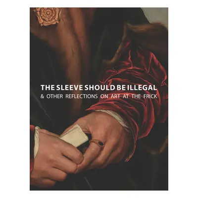 "The Sleeve Should Be Illegal: & Other Reflections on Art at the Frick" - "" ("Mitchell Michaely