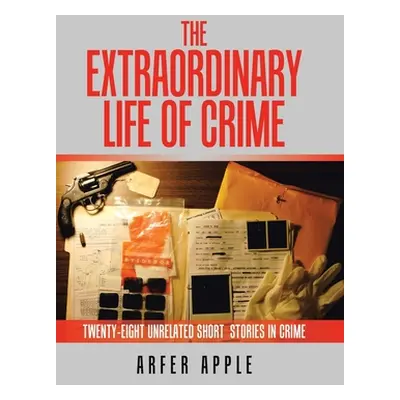 "The Extraordinary Life of Crime: Twenty-Eight Unrelated Short Stories of Crime" - "" ("Apple Ar