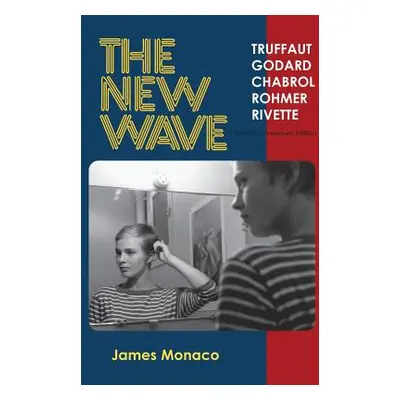 "The New Wave: Truffaut Godard Chabrol Rohmer Rivette" - "" ("Monaco James")