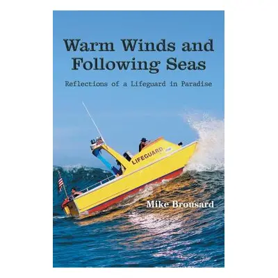 "Warm Winds and Following Seas: Reflections of a Lifeguard in Paradise" - "" ("Brousard Mike")