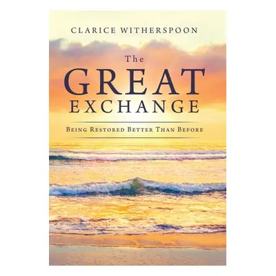 "The Great Exchange: Being Restored Better Than Before" - "" ("Witherspoon Clarice")