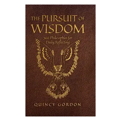 "The Pursuit of Wisdom: 366 Philosophies for Daily Reflecting" - "" ("Gordon Quincy")