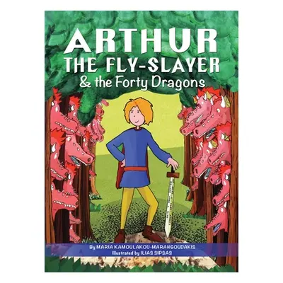 "Arthur the Fly-Slayer & the Forty Dragons" - "" ("Kamoulakou-Marangoudakis Maria")