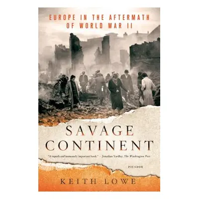 "Savage Continent: Europe in the Aftermath of World War II" - "" ("Lowe Keith")