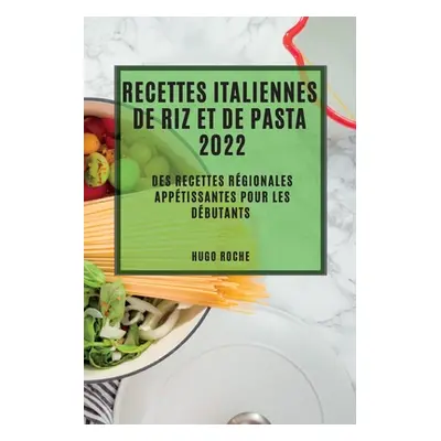 "Recettes Italiennes de Riz Et de Pasta 2022: Des Recettes Rgionales Apptissantes Pour Les Dbuta