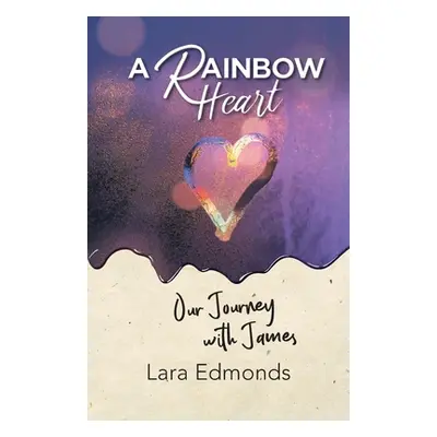 "A Rainbow Heart: Our Journey with James" - "" ("Edmonds Lara")