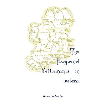 "The Huguenot Settlements in Ireland" - "" ("Lee Grace Lawless")