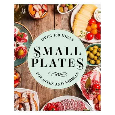 "Small Plates: Over 150 Ideas for Bites and Nibbles" - "" ("Editors of Cider Mill Press")