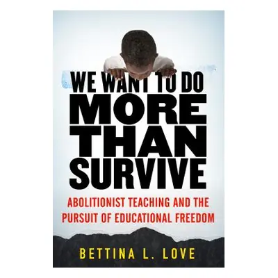 "We Want to Do More Than Survive: Abolitionist Teaching and the Pursuit of Educational Freedom" 