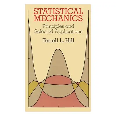 "Statistical Mechanics: Principles and Selected Applications" - "" ("Hill Terrell L.")