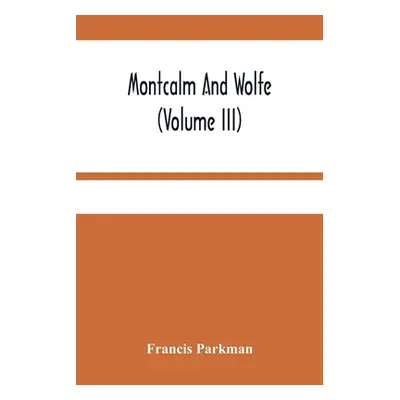 "Montcalm And Wolfe (Volume Iii)" - "" ("Parkman Francis")