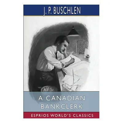 "A Canadian Bankclerk (Esprios Classics)" - "" ("Buschlen J. P.")