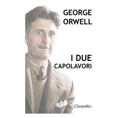 "George Orwell - I due capolavori: La fattoria degli animali - 1984" - "" ("Orwell George")