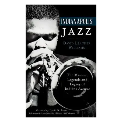 "Indianapolis Jazz: The Masters, Legends and Legacy of Indiana Avenue" - "" ("Williams David Lea