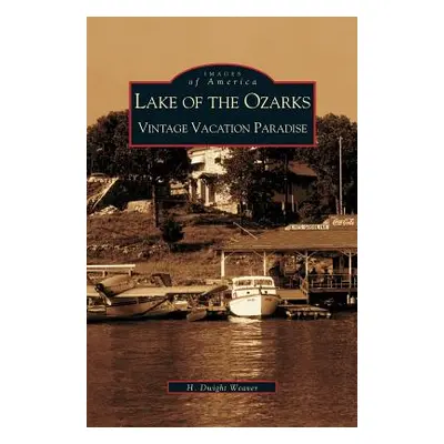 "Lake of the Ozarks: Vintage Vacation Paradise" - "" ("Weaver Dwight H.")