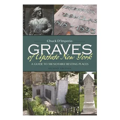 "Graves of Upstate New York: A Guide to 100 Notable Resting Places" - "" ("D'Imperio Chuck")